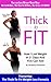 Thick To Fit: How I Lost Weight in 21 Days And You Can Too!