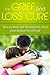 The Grief and Loss Cure: How to Deal and Permanently Heal Your Broken Heart Fast