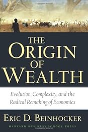 The Origin of Wealth: Evolution, Complexity, and the Radical Remaking of Economics
