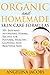 Organic and Homemade Skin Care Formulas: 101 Easy and Affordable Herbal Recipes for Natural, Healthy, Glowing, and Beautiful Skin