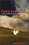 Fabrication : Essays on making things and making meaning Fabrication : Essays on making things and making meaning
