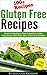 Gluten Free Recipes: Gluten Free Breakfasts, Snacks and Appetizers, Salads, Soups, Dinners, Main Meals, Sides, Desserts and Smoothies