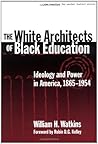 The White Architects of Black Education: Ideology and Power in America, 1865–1954 (The Teaching for Social Justice Series)