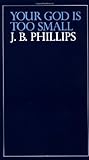 Your God Is Too Small by J.B. Phillips