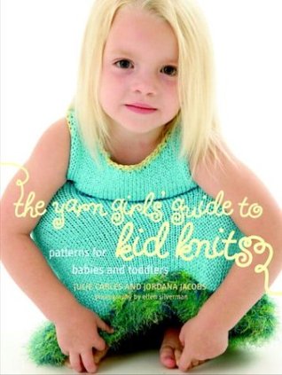 The Yarn Girls' Guide to Kid Knits: Patterns for Babies and Toddlers (Hardcover)