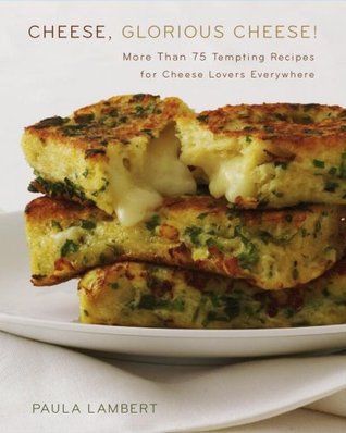 Cheese, Glorious Cheese: More Than 75 Tempting Recipes for Cheese Lovers Everywhere (Hardcover)