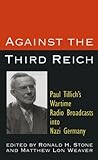 Against the Third Reich: Paul Tillich's Wartime Radio Broadcasts into Nazi Germany Against the Third Reich: Paul Tillich's Wartime Radio Broadcasts into Nazi Germany