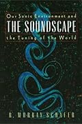The Soundscape: Our Environment and the Tuning of the World