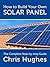 How To Build Your Own Solar Panels - The Complete Guide To Building Solar Panels