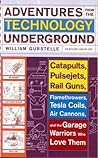Adventures from the Technology Underground: Catapults, Pulsejets, Rail Guns, Flamethrowers, Tesla Coils, Air Cannons, and the Garage Warriors Who Love Them