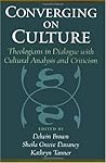 Converging on Culture: Theologians in Dialogue with Cultural Analysis and Criticism Converging on Culture: Theologians in Dialogue with Cultural Analysis and Criticism