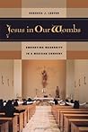Jesus in Our Wombs: Embodying Modernity in a Mexican Convent (Ethnographic Studies in Subjectivity) (Volume 5)