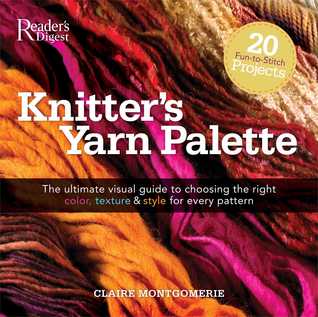 Knitters Yarn Palette: The Ultimate Visual Guide for Choosing the Right Color, Texture, and Style for Every Pattern