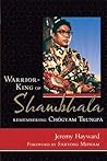 Warrior-King of Shambhala: Remembering Chogyam Trungpa Warrior-King of Shambhala: Remembering Chogyam Trungpa