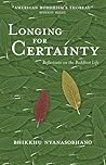 Longing for Certainty: Reflections on the Buddhist Life Longing for Certainty: Reflections on the Buddhist Life