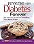 Reverse Diabetes Forever: Your Ultimate Guide to Controlling Your Blood Sugar