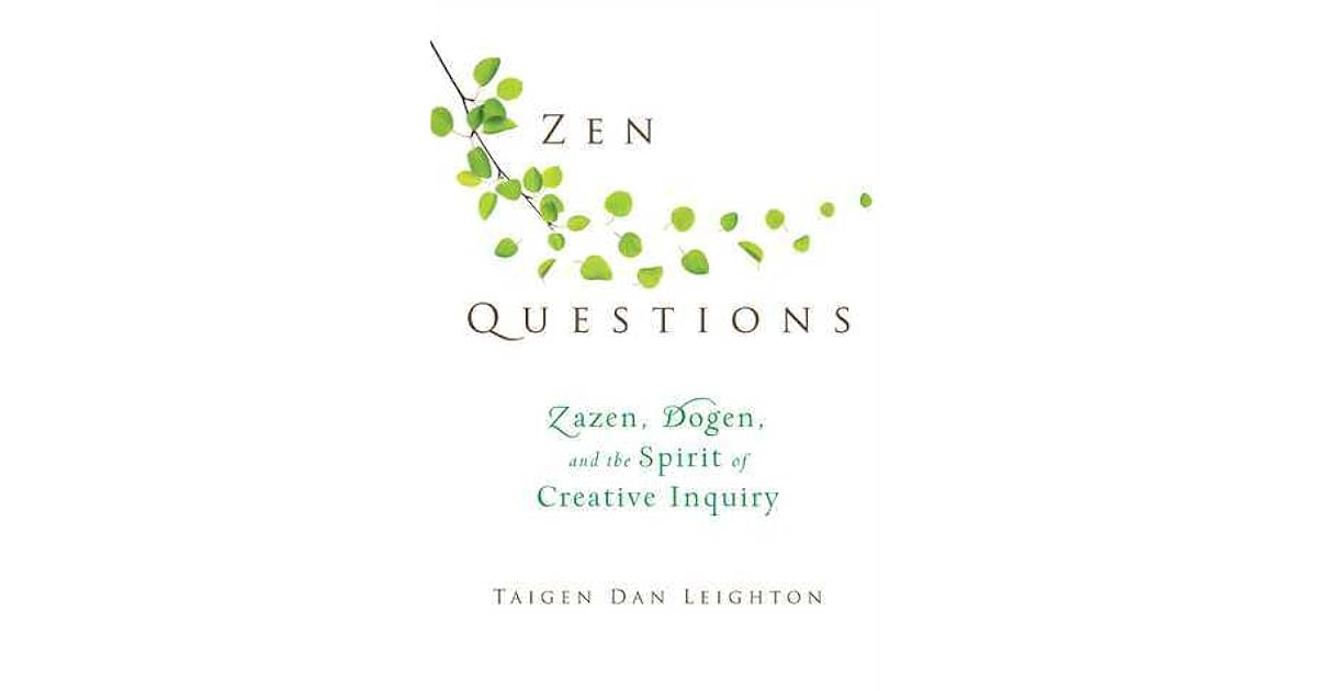 Zen Questions Zazen, Dogen, and the Spirit of Creative Inquiry by