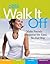 Walk It Off: Lose Weight the Easy Way Look Great * Get Healthy * Eat Well * Embrace Life