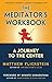 The Meditator's Workbook: A Journey to the Center