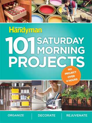 101 Saturday Morning Projects: Organize - Decorate - Rejuvenate No Project over 4 hours! (Paperback)