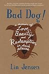 Bad Dog!: A Memoir of Love, Beauty, and Redemption in Dark Places Bad Dog!: A Memoir of Love, Beauty, and Redemption in Dark Places