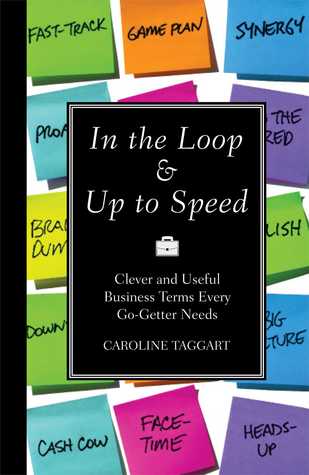 In the Loop & Up to Speed: Clever and Useful Business Terms Every Go-Getter Needs