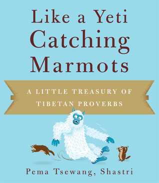Like a Yeti Catching Marmots: A Little Treasury of Tibetan Proverbs