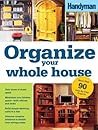 Organize Your Whole House: Do-it-yourself Projects for Every Room!