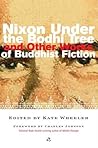 Nixon Under the Bodhi Tree and Other Works of Buddhist Fiction by Kate Wheeler Nixon Under the Bodhi Tree and Other Works of Buddhist Fiction by Kate Wheeler
