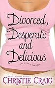 Divorced, Desperate and Delicious