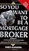So You Want to Be a Mortgage Broker