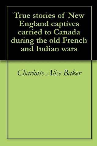 True stories of New England captives carried to Canada during the old French and Indian wars (Kindle Edition)