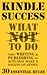 Kindle Success: What NOT to do When Writing & Publishing to Actually Make a Killing on Kindle, 30 Essential Rules