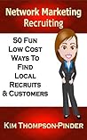 MLM: Network Marketing Recruiting: 50 Fun, Low Cost Ways To Find Local Recruits and Customers