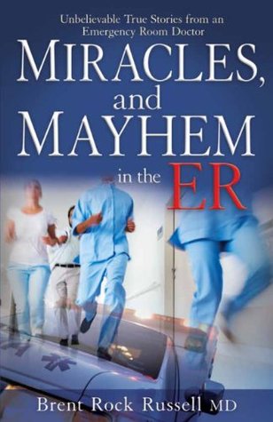 Miracles and Mayhem in the ER: Unbelievable True Stories from an Emergency Room Doctor (Kindle Edition)