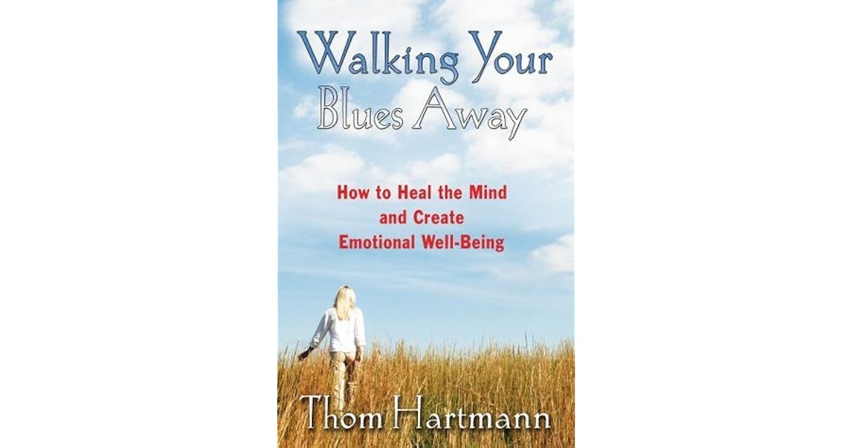 Walking Your Blues Away: How to Heal the Mind and Create Emotional Well ...