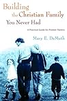 Building the Christian Family You Never Had by Mary E. DeMuth