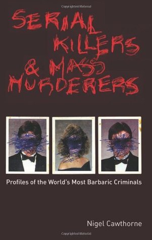 Serial Killers and Mass Murderers: Profiles of the World's Most Barbaric Criminals (Paperback)