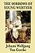 The Sorrows of Young Werther by Johann Wolfgang von Goethe The Sorrows of Young Werther by Johann Wolfgang von Goethe