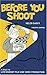 BEFORE YOU SHOOT, 4th Ed.
