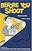 BEFORE YOU SHOOT, 4th Ed. by Helen Garvy