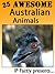 25 Awesome Australian Animals! Amazing facts, photos and video links to some of the most amazing animals in Australia! (25 Amazing Animals Series Book 15)