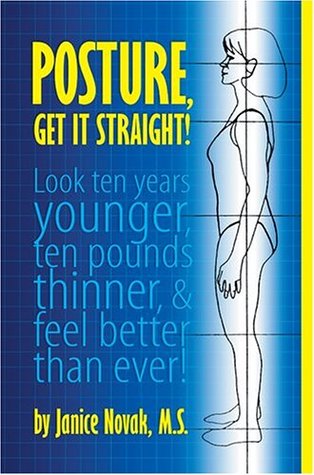 Posture, Get It Straight! Look Ten Years Younger, Ten Pounds Thinner and Feel Better Than Ever (Paperback)