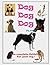 Dog Dog Dog : The Complete Guideline For Your Dog !
