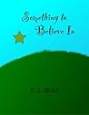 Something to Believe by K.S. Micheli
