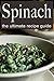Spinach Recipes :The Ultimate Guide - Over 30 Delicious & Best Selling Recipes