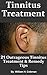 Tinnitus Treatment: 21 Outrageous Tinnitus Treatment & Remedy Tips! - Fast Answers to Tinnitus Causes, Symptoms and Diagnosis