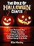 The Bible Of Halloween Crafts: Learn The Easiest Way To Make Your Own Unique and Stunning Halloween Crafts & Costumes Without Having To Go Broke