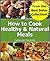 How to Cook Healthy & Natural Meals by Catherine Reynolds