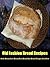 Old Fashion Bread Recipes:White Bread Recipe,Corn Bread,Rice Bread,Rye Bread,Whole Wheat And More